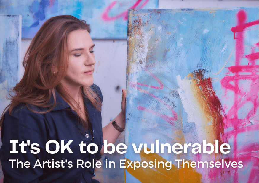 It’s Ok to Be Vulnerable: The Artist’s Role in Exposing Themselves